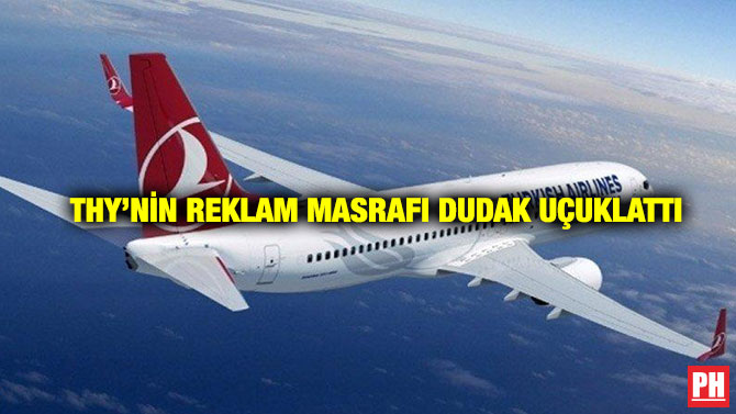 THY’nin Reklam Masrafı Dudak Uçuklattı