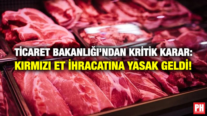 Ticaret Bakanlığı’ndan Kritik Karar: Kırmızı Et İhracatına Yasak Geldi!