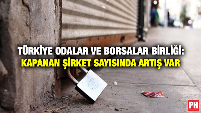 Türkiye Odalar ve Borsalar Birliği: Kapanan Şirket Sayısında Artış Var