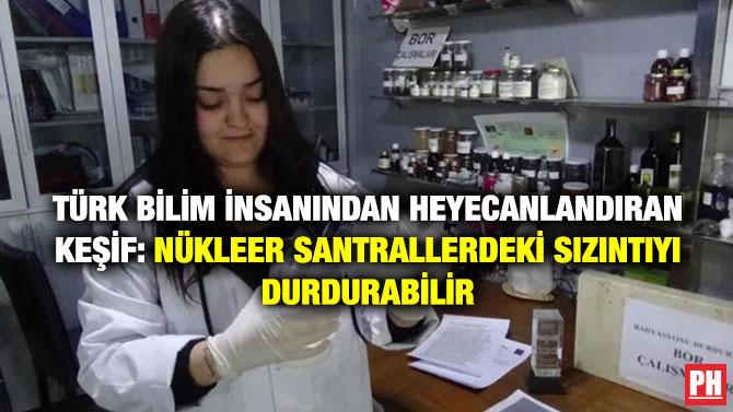 Türk Bilim İnsanından Heyecanlandıran Keşif: Nükleer Santrallerdeki Sızıntıyı Durdurabilir