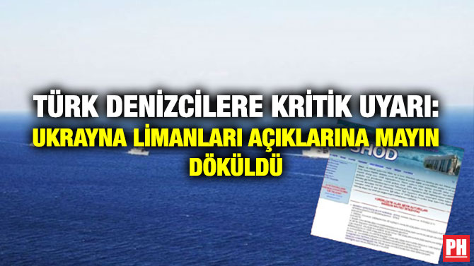 Türk Denizcilere Kritik Uyarı: Ukrayna Limanları Açıklarına Mayın Döküldü