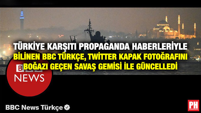 Türkiye Karşıtı Propaganda Haberleriyle Bilinen BBC Türkçe, Twitter Kapak Fotoğrafını Boğazı Geçen Savaş Gemisi ile Güncelledi