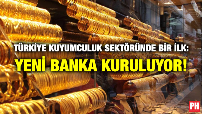 Türkiye Kuyumculuk Sektöründe Bir İlk: Yeni Banka Kuruluyor!