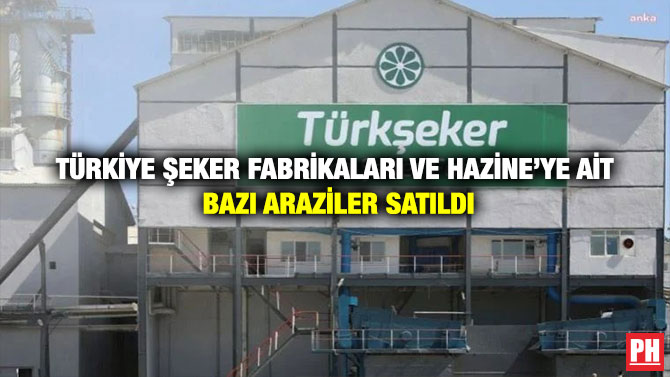 Türkiye Şeker Fabrikaları ve Hazine’ye Ait Bazı Araziler Satıldı