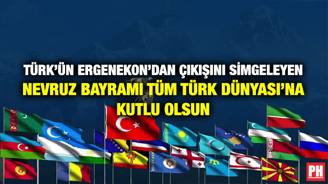 Türk’ün Ergenekon’dan Çıkışını Simgeleyen Nevruz Bayramı Tüm Türk Dünyası’na Kutlu Olsun