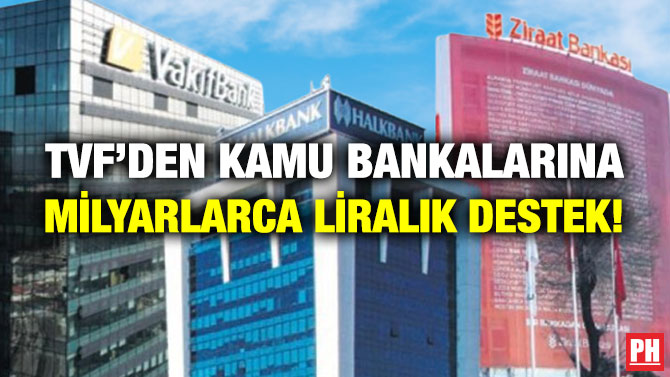 TVF’den Kamu Bankalarına Milyarlarca Liralık Destek!