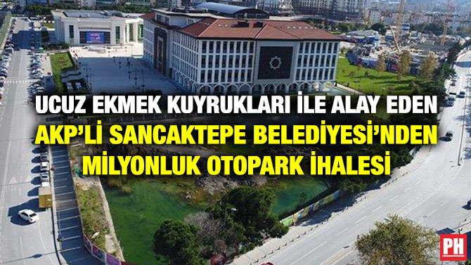 Ucuz Ekmek Kuyrukları ile Alay Eden AKP’li Sancaktepe Belediyesi’nden Milyonluk Otopark İhalesi