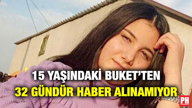 15 Yaşındaki Buket’ten 32 Gündür Haber Alınamıyor