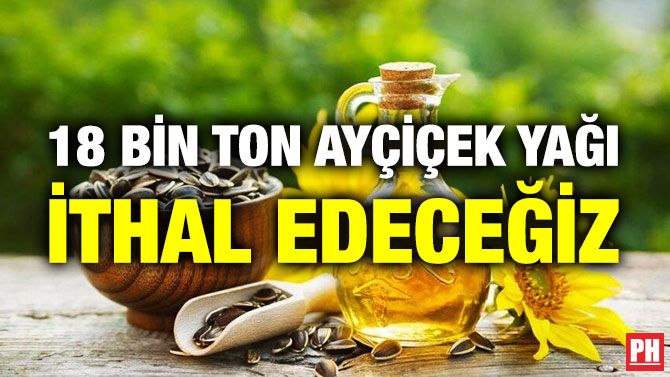 18 Bin Ton Ayçiçek Yağı İthal Edeceğiz
