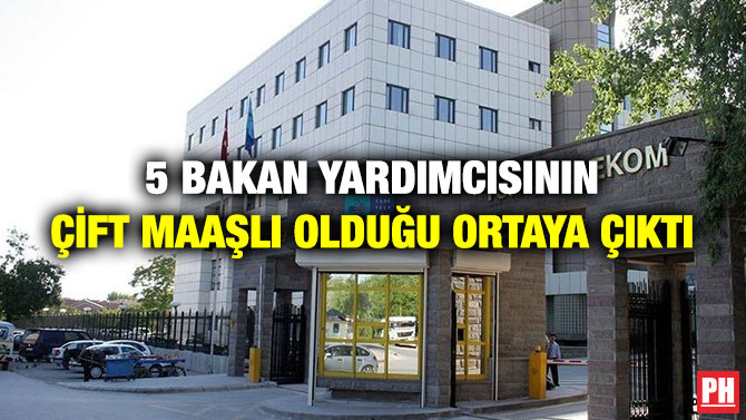 5 Bakan Yardımcısının Çift Maaşlı Olduğu Ortaya Çıktı