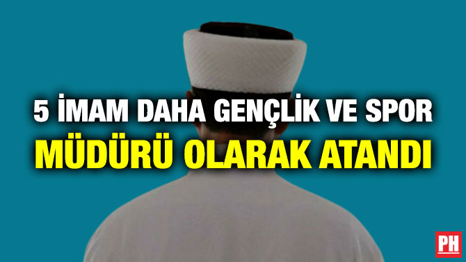 5 İmam Daha Gençlik ve Spor Müdürü Olarak Atandı