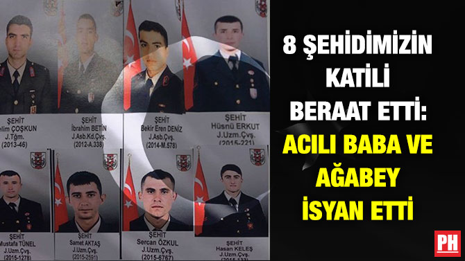 8 Şehidimizin Katili Beraat Etti: Acılı Baba ve Ağabey İsyan Etti