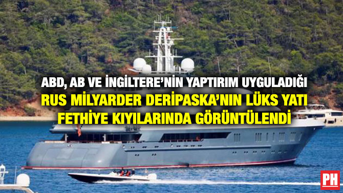 ABD, AB ve İngiltere’nin Yaptırım Uyguladığı Rus Milyarder Deripaska’nın Lüks Yatı Fethiye Kıyılarında Görüntülendi