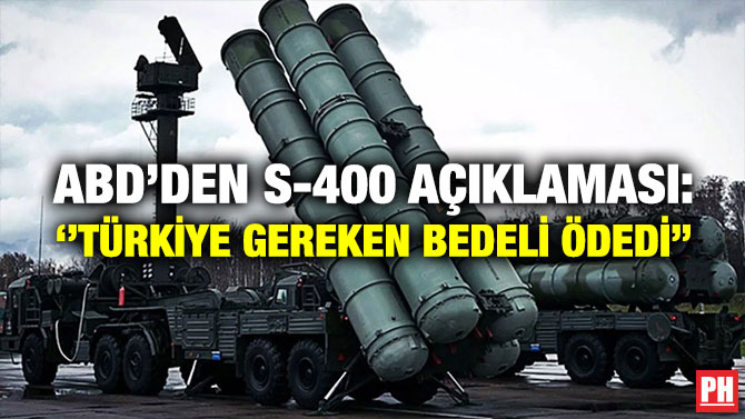 ABD’den S-400 Açıklaması: ”Türkiye Gereken Bedeli Ödedi”