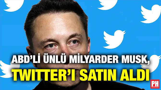 ABD’li Ünlü Milyarder Musk, Twitter’ı Satın Aldı