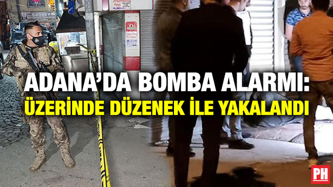 Adana’da Bomba Alarmı: Üzerinde Düzenek ile Yakalandı