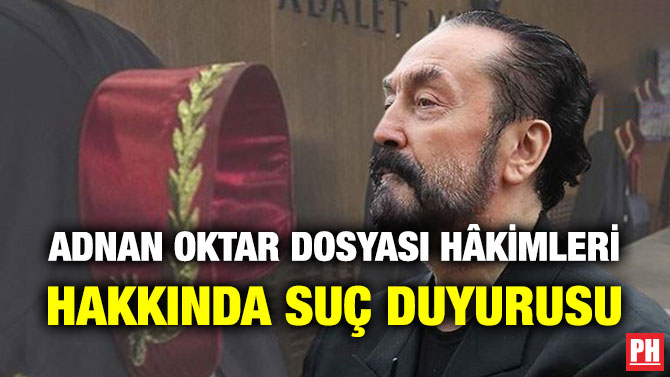 Adnan Oktar Dosyası Hâkimleri Hakkında Suç Duyurusu