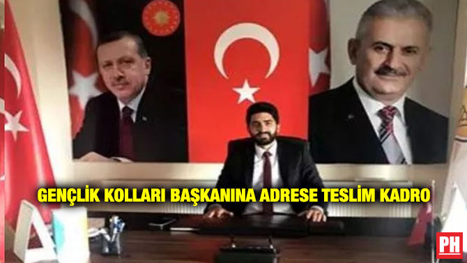 Gençlik Kolları Başkanına Adrese Teslim Kadro