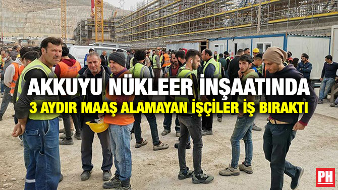 Akkuyu Nükleer İnşaatında 3 Aydır Maaş Alamayan İşçiler İş Bıraktı