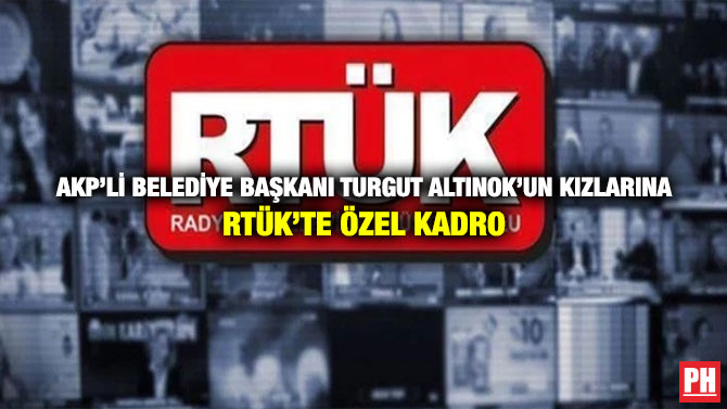 AKP’li Belediye Başkanı Turgut Altınok’un Kızlarına RTÜK’te Özel Kadro