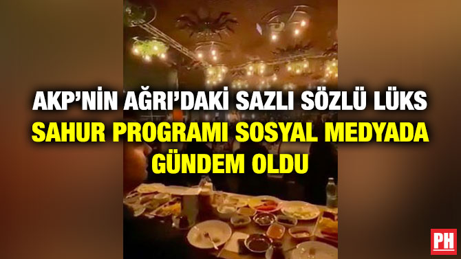 AKP’nin Ağrı’daki Sazlı Sözlü Lüks Sahur Programı Sosyal Medyada Gündem Oldu