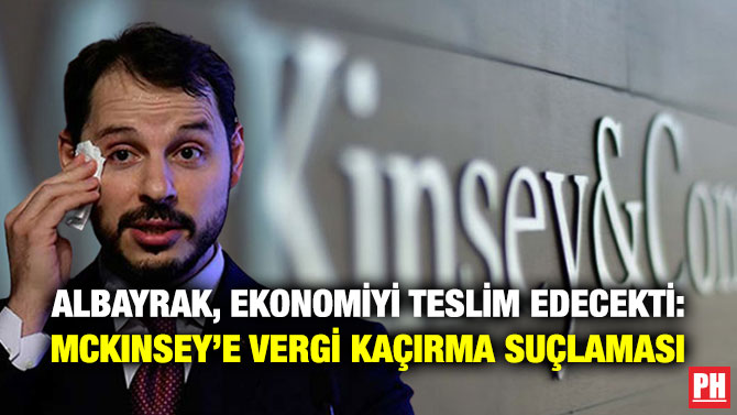 Albayrak, Ekonomiyi Teslim Edecekti: McKinsey’e Vergi Kaçırma Suçlaması