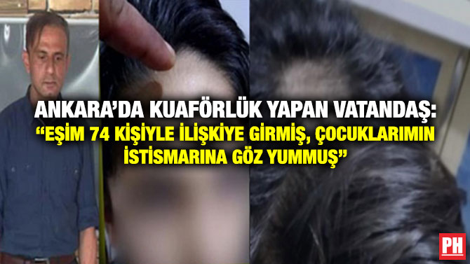 Ankara’da Kuaförlük Yapan Vatandaş: “Eşim 74 Kişiyle İlişkiye Girmiş, Çocuklarımın İstismarına Göz Yummuş”