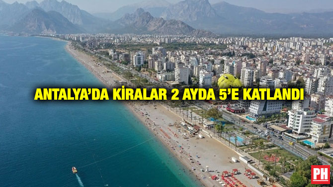 Antalya’da Kiralar 2 Ayda 5’e Katlandı