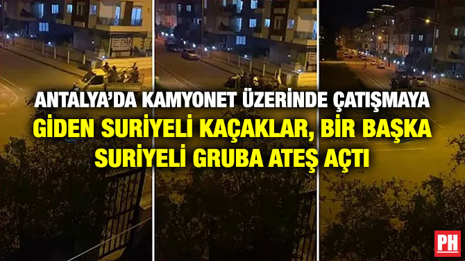 Antalya’da Kamyonet Üzerinde Çatışmaya Giden Suriyeli Kaçaklar, Bir Başka Suriyeli Gruba Ateş Açtı