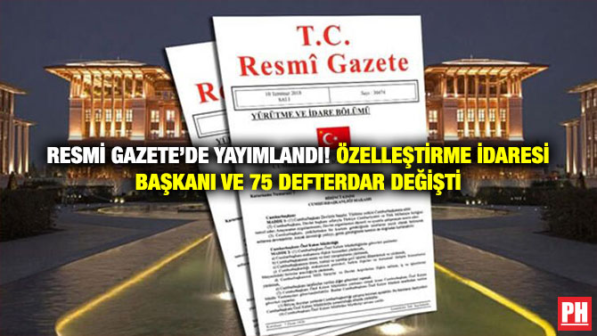 Resmi Gazete’de Yayımlandı! Özelleştirme İdaresi Başkanı ve 75 Defterdar Değişti