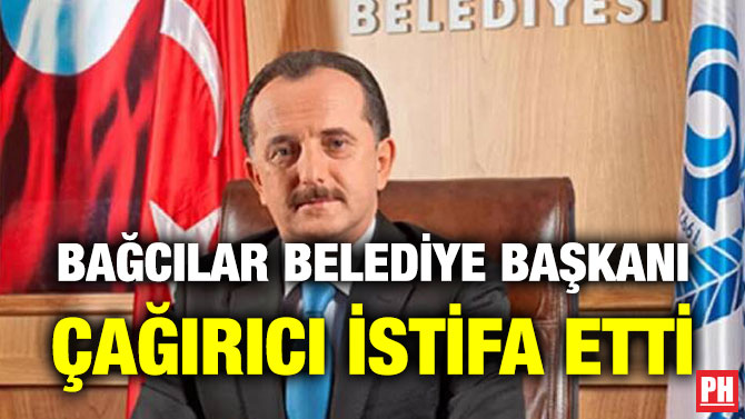 Bağcılar Belediye Başkanı Çağırıcı İstifa Etti