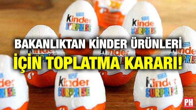 Bakanlıktan Kinder Ürünleri için Toplatma Kararı!