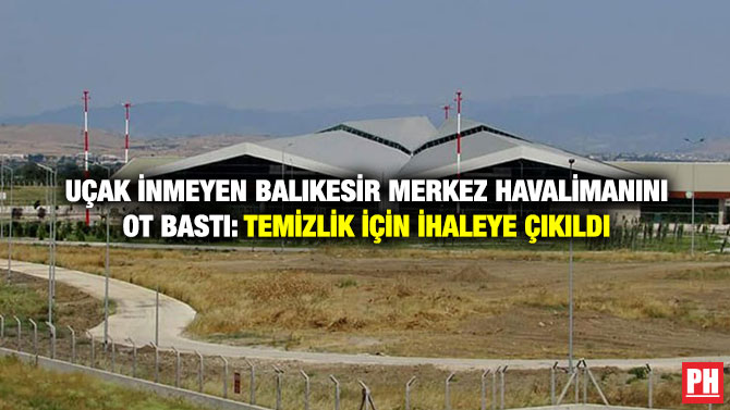 Uçak İnmeyen Balıkesir Merkez Havalimanını Ot Bastı: Temizlik İçin İhaleye Çıkıldı