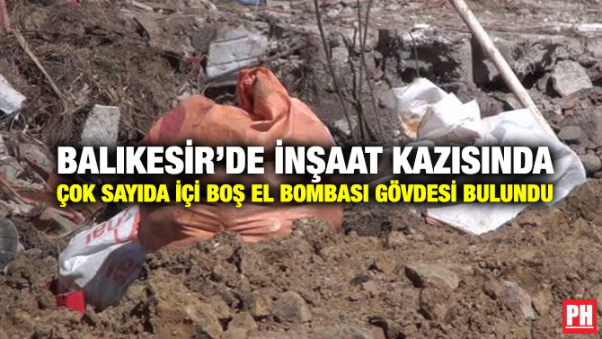 Balıkesir’de İnşaat Kazısında Çok Sayıda İçi Boş El Bombası Gövdesi Bulundu