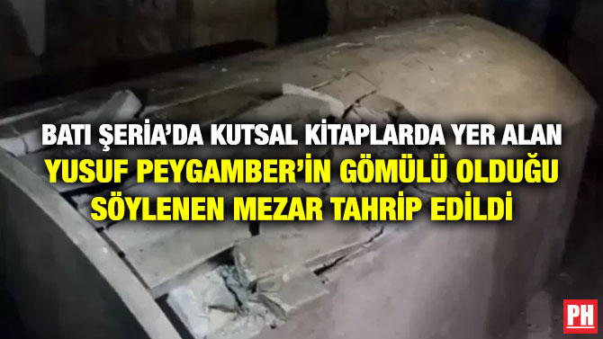 Batı Şeria’da Kutsal Kitaplarda Yer Alan Yusuf Peygamber’in Gömülü Olduğu Söylenen Mezar Tahrip Edildi