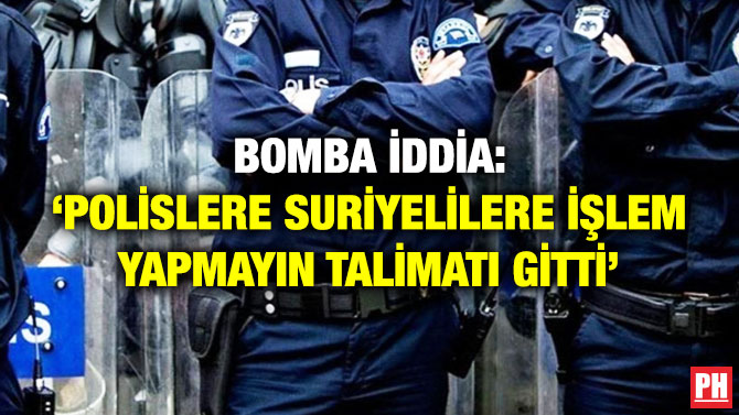 Bomba İddia: ‘Polislere Suriyelilere İşlem Yapmayın Talimatı Gitti’