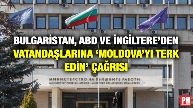 Bulgaristan, ABD ve İngiltere’den Vatandaşlarına ‘Moldova’yı Terk Edin’ Çağrısı