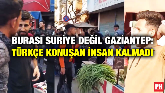Burası Suriye Değil Gaziantep: Türkçe Konuşan İnsan Kalmadı