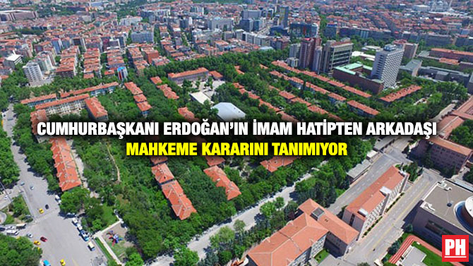 Cumhurbaşkanı Erdoğan’ın İmam Hatipten Arkadaşı Mahkeme Kararını Tanımıyor