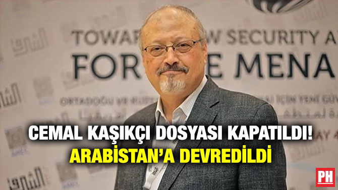 Cemal Kaşıkçı Dosyası Kapatıldı! Arabistan’a Devredildi
