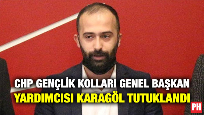CHP Gençlik Kolları Genel Başkan Yardımcısı Karagöl Tutuklandı