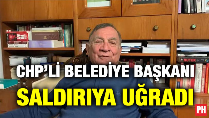 CHP’li Belediye Başkanı Saldırıya Uğradı