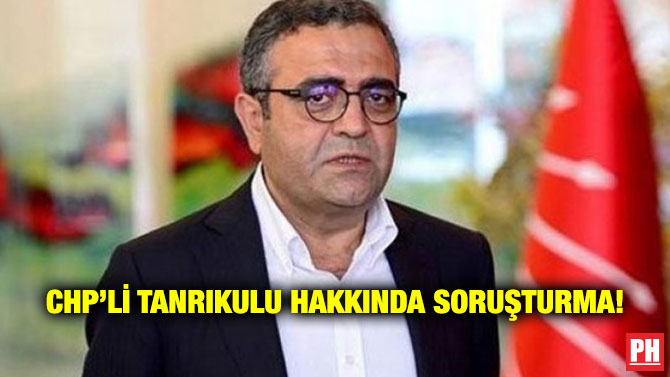 CHP’li Tanrıkulu Hakkında Soruşturma!