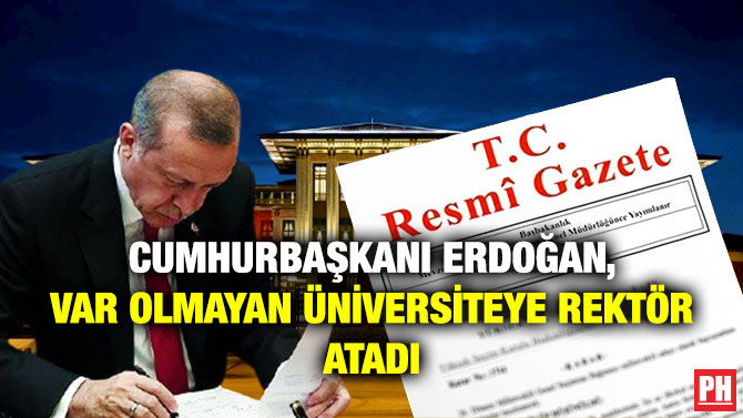 Cumhurbaşkanı Erdoğan, Var Olmayan Üniversiteye Rektör Atadı