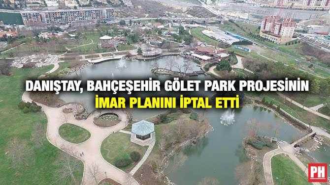 Danıştay, Bahçeşehir Gölet Park Projesinin İmar Planını İptal Etti