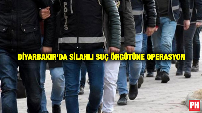 Diyarbakır’da Silahlı Suç Örgütüne Operasyon