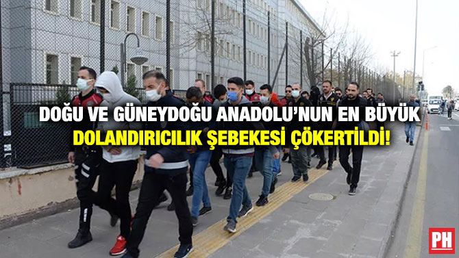 Doğu ve Güneydoğu Anadolu’nun En Büyük Dolandırıcılık Şebekesi Çökertildi!