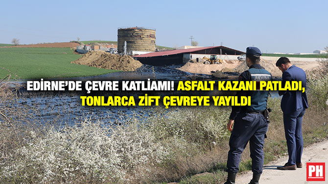 Edirne’de Çevre Katliamı! Asfalt Kazanı Patladı, Tonlarca Zift Çevreye Yayıldı