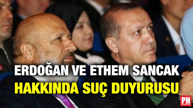 Erdoğan ve Ethem Sancak Hakkında Suç Duyurusu