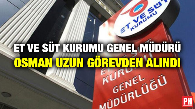 Et ve Süt Kurumu Genel Müdürü Osman Uzun Görevden Alındı